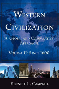 Title: Western Civilization: A Global and Comparative Approach: Volume II: Since 1600 / Edition 1, Author: Kenneth L. Campbell