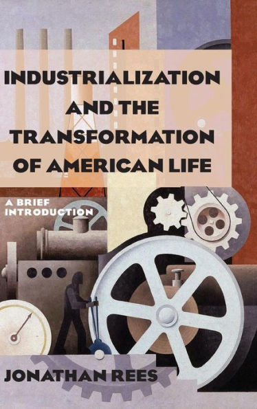 Industrialization and the Transformation of American Life: A Brief Introduction: A Brief Introduction / Edition 1