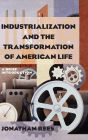Industrialization and the Transformation of American Life: A Brief Introduction: A Brief Introduction / Edition 1