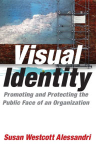 Title: Visual Identity: Promoting and Protecting the Public Face of an Organization / Edition 1, Author: Susan Westcott Alessandri