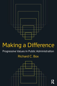 Title: Making a Difference: Progressive Values in Public Administration: Progressive Values in Public Administration, Author: Richard C Box