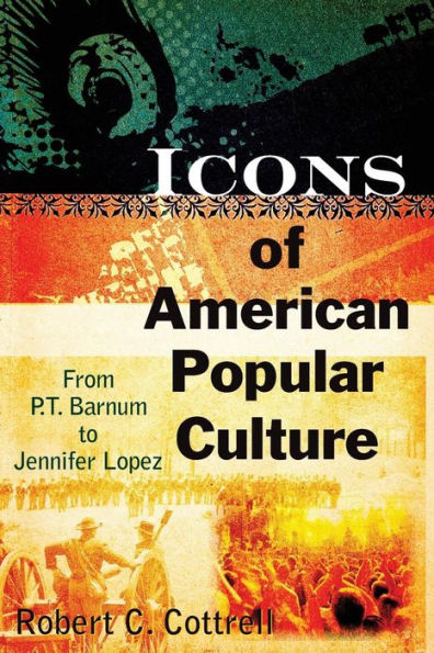 Icons of American Popular Culture: From P.T. Barnum to Jennifer Lopez / Edition 1