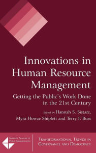 Title: Innovations in Human Resource Management: Getting the Public's Work Done in the 21st Century / Edition 1, Author: Hannah S. Sistare