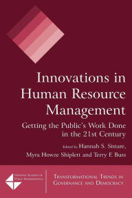 Title: Innovations in Human Resource Management: Getting the Public's Work Done in the 21st Century / Edition 1, Author: Hannah S. Sistare