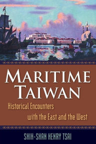 Title: Maritime Taiwan: Historical Encounters with the East and the West / Edition 1, Author: Shih-Shan Henry Tsai