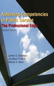 Title: Achieving Competencies in Public Service: The Professional Edge: The Professional Edge / Edition 2, Author: James S. Bowman