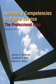 Title: Achieving Competencies in Public Service: The Professional Edge: The Professional Edge / Edition 2, Author: James S. Bowman