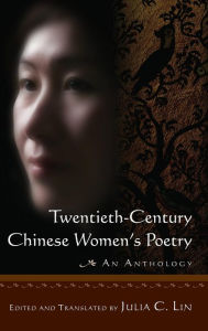 Title: Twentieth-century Chinese Women's Poetry: An Anthology: An Anthology / Edition 1, Author: Julia C. Lin