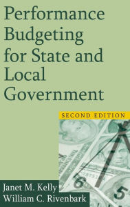 Title: Performance Budgeting for State and Local Government / Edition 2, Author: Janet M. Kelly