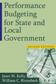 Title: Performance Budgeting for State and Local Government / Edition 2, Author: Janet M. Kelly