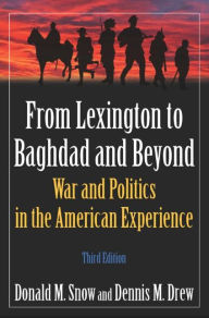 Title: From Lexington to Baghdad and Beyond: War and Politics in the American Experience / Edition 3, Author: Donald M Snow