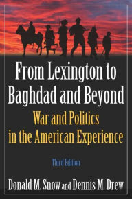 Title: From Lexington to Baghdad and Beyond: War and Politics in the American Experience / Edition 3, Author: Donald M Snow