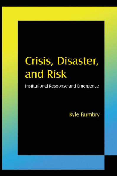 Crisis, Disaster and Risk: Institutional Response and Emergence / Edition 1