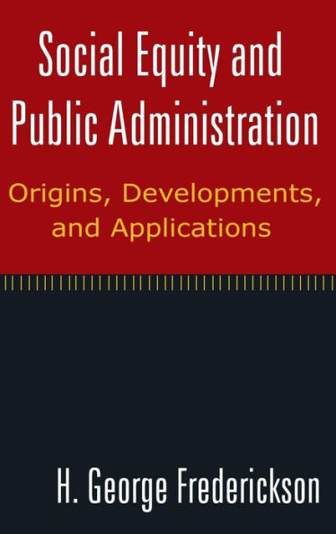 Social Equity and Public Administration: Origins, Developments, Applications: Applications