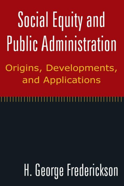 Social Equity and Public Administration: Origins, Developments, and Applications: Origins, Developments, and Applications / Edition 1