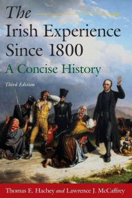 Title: The Irish Experience Since 1800: A Concise History: A Concise History / Edition 3, Author: Thomas E. Hachey