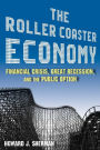 The Roller Coaster Economy: Financial Crisis, Great Recession, and the Public Option / Edition 1