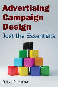 Title: Advertising Campaign Design: Just the Essentials / Edition 1, Author: Robyn Blakeman