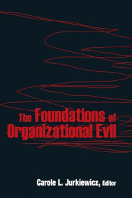 Title: The Foundations of Organizational Evil / Edition 1, Author: Carole L. Jurkiewicz