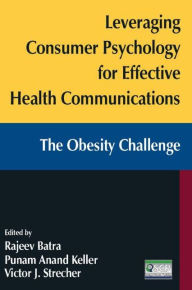 Title: Leveraging Consumer Psychology for Effective Health Communications: The Obesity Challenge: The Obesity Challenge / Edition 1, Author: Rajeev Batra