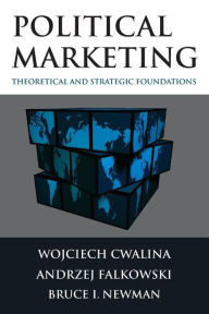 Title: Political Marketing:: Theoretical and Strategic Foundations / Edition 1, Author: Wojciech Cwalina