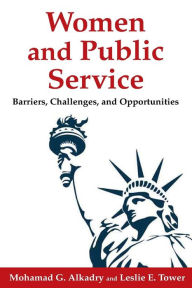 Title: Women and Public Service: Barriers, Challenges and Opportunities / Edition 1, Author: Mohamad G. Alkadry