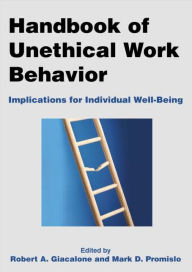 Title: Handbook of Unethical Work Behavior:: Implications for Individual Well-Being / Edition 1, Author: Robert A Giacalone