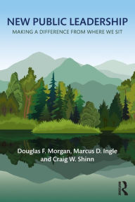 Title: New Public Leadership: Making a Difference from Where We Sit / Edition 1, Author: Douglas F. Morgan