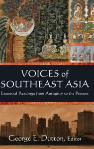 Title: Voices of Southeast Asia: Essential Readings from Antiquity to the Present / Edition 1, Author: George Dutton