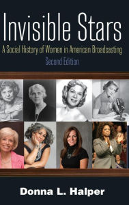 Title: Invisible Stars: A Social History of Women in American Broadcasting / Edition 2, Author: Donna Halper