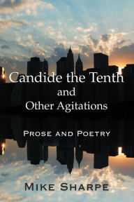 Title: Candide the Tenth and Other Agitations: Prose and Poetry / Edition 1, Author: Myron E. Sharpe