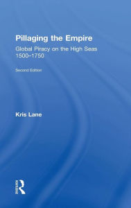 Title: Pillaging the Empire: Global Piracy on the High Seas, 1500-1750 / Edition 2, Author: Kris E Lane