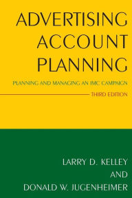 Title: Advertising Account Planning: Planning and Managing an IMC Campaign / Edition 3, Author: Larry Kelley