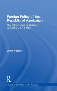 Download ebook for jsp Foreign Policy of the Republic of Azerbaijan: The Difficult Road to Western Integration, 1918-1920 FB2 ePub (English literature)