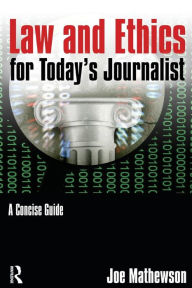 Title: Law and Ethics for Today's Journalist: A Concise Guide / Edition 1, Author: Joe Mathewson