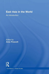 Title: East Asia in the World: An Introduction / Edition 1, Author: Anne Prescott