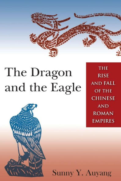 The Dragon and the Eagle: The Rise and Fall of the Chinese and Roman Empires / Edition 1