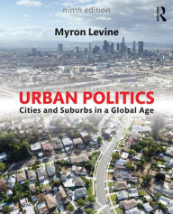 Title: Urban Politics: Cities and Suburbs in a Global Age / Edition 9, Author: Myron Levine