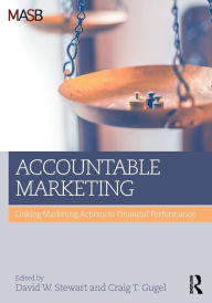 Title: Accountable Marketing: Linking marketing actions to financial performance / Edition 1, Author: David W Stewart