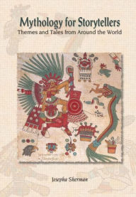 Title: Mythology for Storytellers: Themes and Tales from Around the World, Author: Howard J Sherman