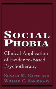 Title: Social Phobia: Clinical Application of Evidence-Based Psychotherapy / Edition 1, Author: Ronald M. Rapee