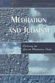 Title: Meditation and Judaism: Exploring the Jewish Meditative Paths, Author: DovBer Pinson