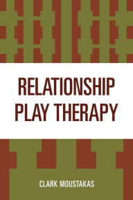 Title: Relationship Play Therapy / Edition 1, Author: Clark Moustakas