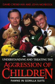 Title: Understanding and Treating the Aggression of Children: Fawns in Gorilla Suits, Author: John B. Mordock