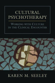 Title: Cultural Psychotherapy: Working With Culture in the Clinical Encounter / Edition 1, Author: Karen M. Seeley