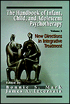 Title: The Handbook of Infant, Child, and Adolescent Psychotherapy: New Directions in Integrative Treatment / Edition 1, Author: James A. Incorvaia