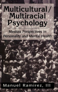 Title: Multicultural/Multiracial Psychology: Mestizo Perspectives in Personality and Mental Health / Edition 1, Author: Manuel Ramirez III