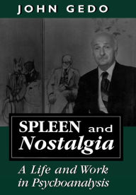 Title: Spleen and Nostalgia: A Life and Work in Psychoanalysis, Author: John E. Gedo