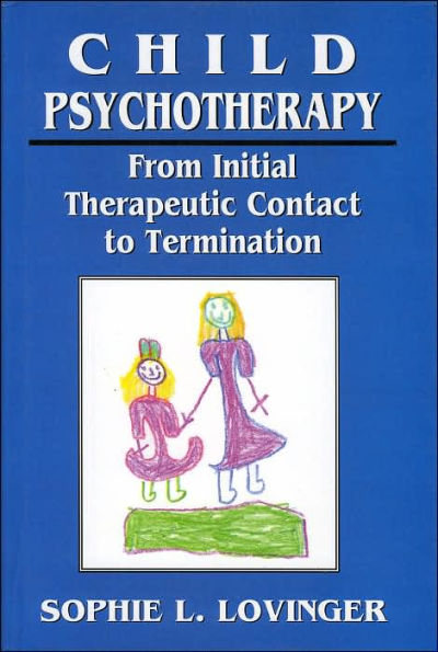 Child Psychotherapy: From Initial Therapeutic Contact to Termination / Edition 1