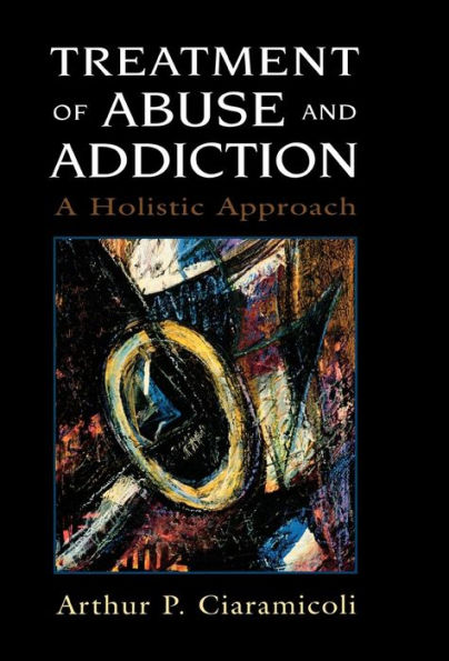 Treatment of Abuse and Addiction: A Holistic Approach / Edition 1